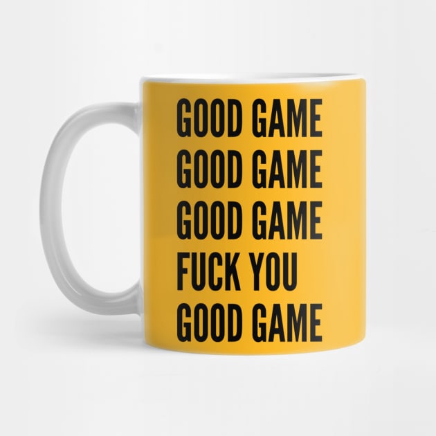 Gaming Humor - Good Game Fuck You - Funny Statement joke Slogan by sillyslogans